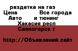 раздатка на газ 69 › Цена ­ 3 000 - Все города Авто » GT и тюнинг   . Хакасия респ.,Саяногорск г.